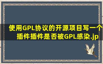 使用GPL协议的开源项目写一个插件,插件是否被GPL感染