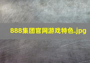 888集团官网游戏特色