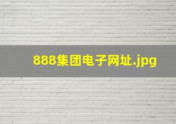 888集团电子网址