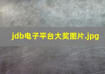 jdb电子平台大奖图片